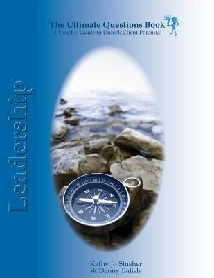 The Ultimate Questions Book - Leadership: A Coach's Guide to Unlock Client Potential by Balish, Denny