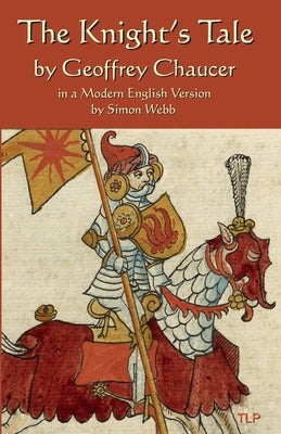 The Knight's Tale: In a Modern English Version by Simon Webb by Webb, Simon