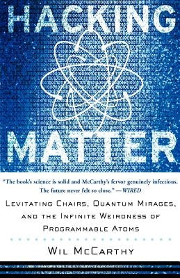 Hacking Matter: Levitating Chairs, Quantum Mirages, and the Infinite Weirdness of Programmable Atoms by McCarthy, Wil