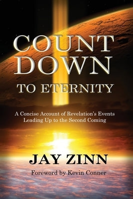Countdown to Eternity: A Concise Account of Revelation's Events Leading Up to the Second Coming by Zinn Ph. D., Jay M.