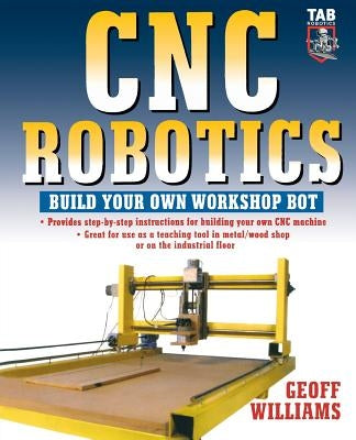 Cnc Robotics: Build Your Own Shop Bot by Williams, Geoff