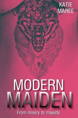 Modern Maiden: from misery to majesty by Maree, Katie