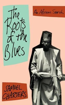 The Roots of the Blues: An African Search by Charters, Samuel