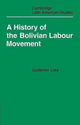 A History of the Bolivian Labour Movement 1848-1971 by Lora, Guillermo