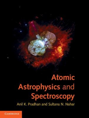 Atomic Astrophysics and Spectroscopy by Pradhan, Anil K.