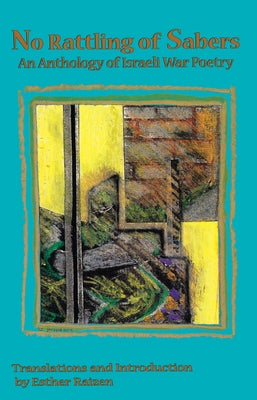 No Rattling of Sabers: An Anthology of Israeli War Poetry by Raizen, Esther
