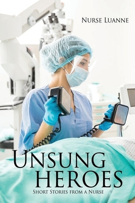 Unsung heroes: Short Stories from a Nurse by Luanne, Nurse