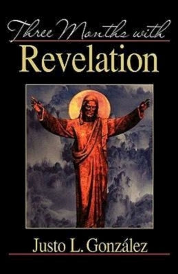 Three Months with Revelation by Gonzalez, Justo L.