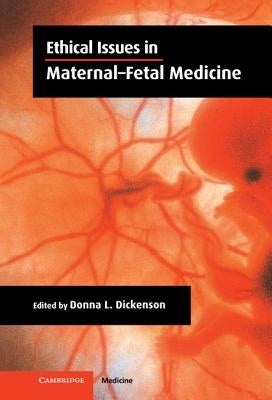 Ethical Issues in Maternal-Fetal Medicine by Dickenson, Donna L.