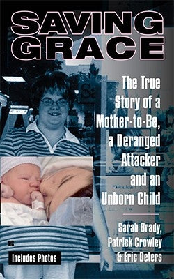 Saving Grace: The True Story of a Mother-To-Be, a Deranged Attacker, and an Unborn Child by Brady, Sarah