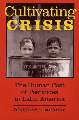 Cultivating Crisis: The Human Cost of Pesticides in Latin America by Murray, Douglas L.