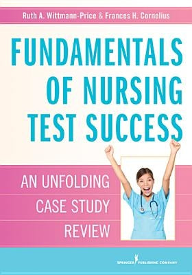 Fundamentals of Nursing Test Success: Unfolding Case Study Review by Wittmann-Price, Ruth A.
