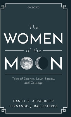 The Women of the Moon: Tales of Science, Love, Sorrow, and Courage by Altschuler, Daniel R.