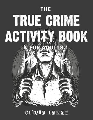 The True Crime Activity Book For Adults: Trivia, Puzzles, Coloring Book, Games, & More - Murderino Gifts by Lanae, Olivia