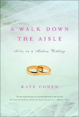 A Walk Down the Aisle: Notes on a Modern Wedding by Cohen, Kate