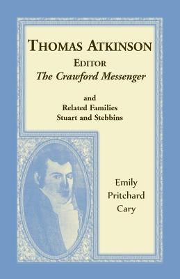 Thomas Atkinson, Editor, The Crawford Messenger and related families Stuart and Stebbins by Cary, Emily Pritchard