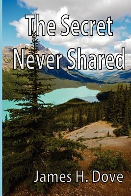 The Secret Never Shared by Dove, James H.