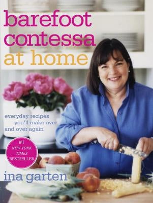 Barefoot Contessa at Home: Everyday Recipes You'll Make Over and Over Again: A Cookbook by Garten, Ina