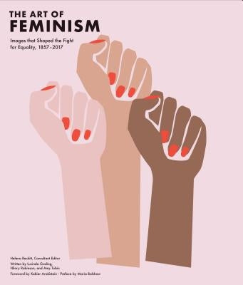 Art of Feminism: Images That Shaped the Fight for Equality, 1857-2017 (Art History Books, Feminist Books, Photography Gifts for Women, by Reckitt, Helena