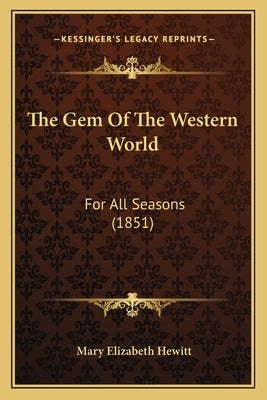 The Gem Of The Western World: For All Seasons (1851) by Hewitt, Mary Elizabeth