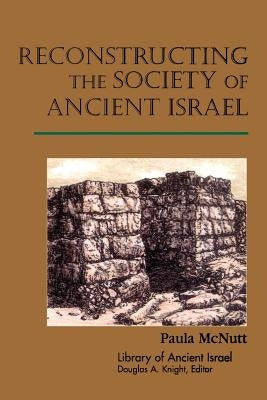 Reconstructing the Society of Ancient Israel by McNutt