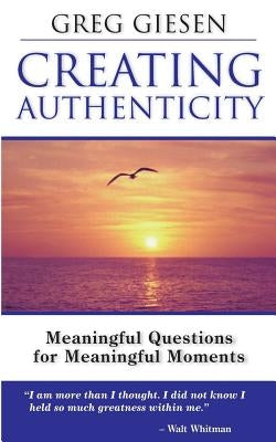 Creating Authenticity: Meaningful Questions for Meaningful Moments by Giesen, Greg