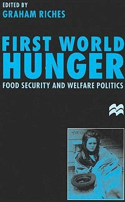 First World Hunger: Food Security and Welfare Politics by Riches, Graham