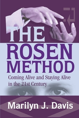 The Rosen Method: Coming Alive and Staying Alive in the 21st Century by Davis, Marilyn J.