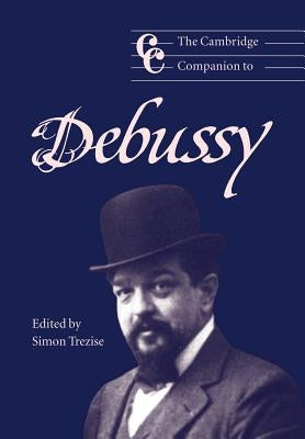 The Cambridge Companion to Debussy by Trezise, Simon