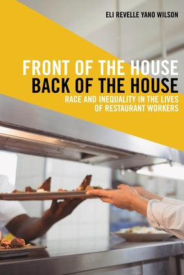 Front of the House, Back of the House: Race and Inequality in the Lives of Restaurant Workers by Wilson, Eli Revelle Yano