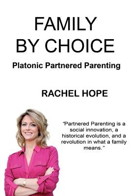 Family By Choice: Platonic Partnered Parenting by Hope, Rachel
