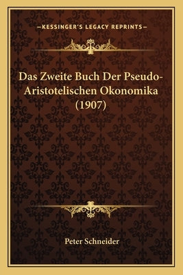 Das Zweite Buch Der Pseudo-Aristotelischen Okonomika (1907) by Schneider, Peter