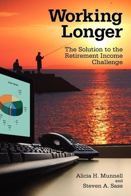Working Longer: The Solution to the Retirement Income Challenge by Munnell, Alicia H.