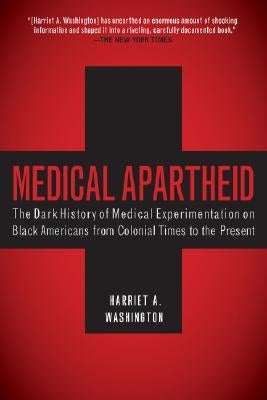 Medical Apartheid: The Dark History of Medical Experimentation on Black Americans from Colonial Times to the Present by Washington, Harriet A.