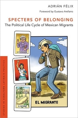Specters of Belonging: The Political Life Cycle of Mexican Migrants by Félix, Adrián