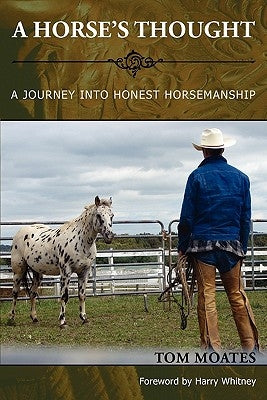 A Horse's Thought. A Journey into Honest Horsemanship by Moates, Tom