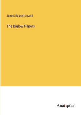 The Biglow Papers by Lowell, James Russell