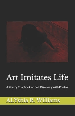 Art Imitates Life: A Poetry Chapbook on Self Discovery with Photos by Leaux, Chris