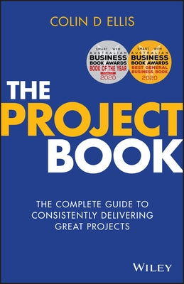 The Project Book: The Complete Guide to Consistently Delivering Great Projects by Ellis, Colin D.