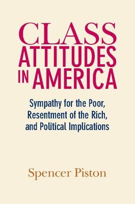 Class Attitudes in America: Sympathy for the Poor, Resentment of the Rich, and Political Implications by Piston, Spencer