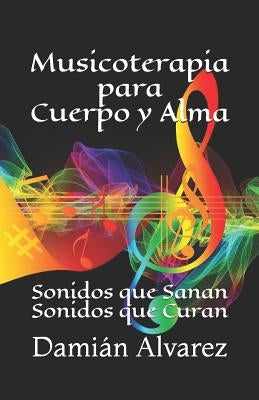 Musicoterapia para Cuerpo y Alma: Sonidos que Sanan, Sonidos que Curan by Alvarez, Damian