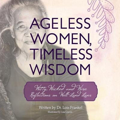 Ageless Women, Timeless Wisdom: Witty, Wicked and Wise Reflections on Well-Lived Lives by Graves, Lisa