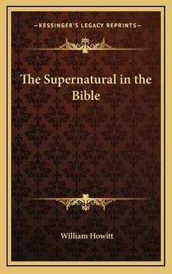 The Supernatural in the Bible by Howitt, William