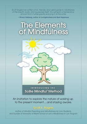 The Elements of Mindfulness: An invitation to explore the nature of waking up to the present moment . . . and staying awake by Rogers, Scott L.