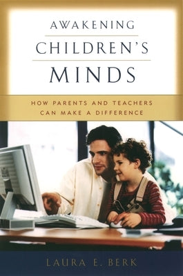 Awakening Children's Minds: How Parents and Teachers Can Make a Difference by Berk, Laura E.