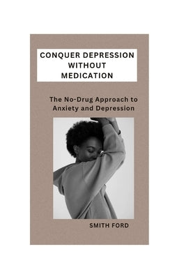 Conquer Depression Without Medication: A No-Drug Approach to Anxiety and Depression by Ford, Smith