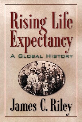 Rising Life Expectancy: A Global History by Riley, James C.