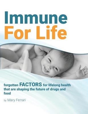 Immune For Life: forgotten factors for life and health that are shaping the future of drugs and food by Ferrari, Mary