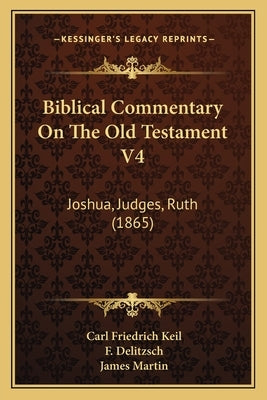 Biblical Commentary On The Old Testament V4: Joshua, Judges, Ruth (1865) by Keil, Carl Friedrich