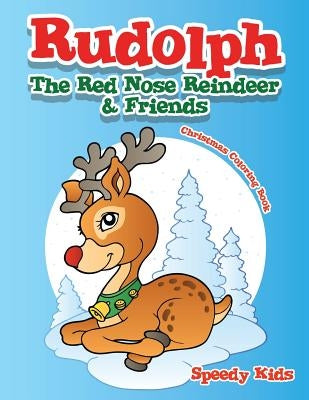 Rudolph The Red Nose Reindeer & Friends Christmas Coloring Book by Speedy Kids